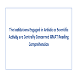 The Institutions Engaged in Artistic or Scientific Activity are Centrally Concerned GMAT Reading Comprehension